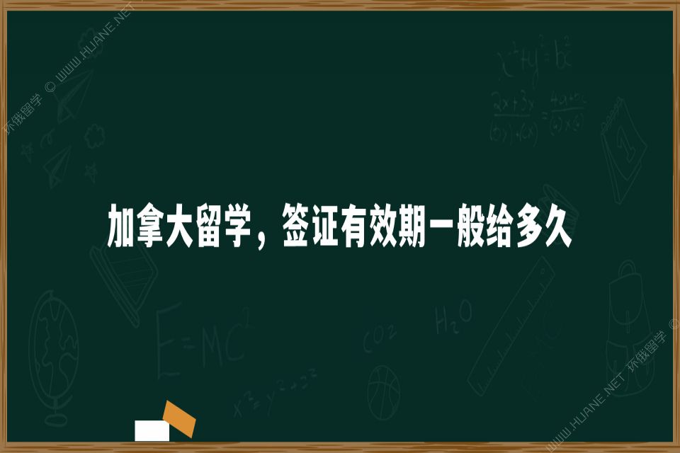 加拿大留學(xué)，簽證有效期一般給多久